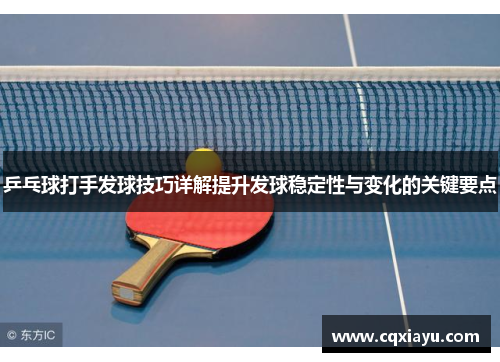 乒乓球打手发球技巧详解提升发球稳定性与变化的关键要点