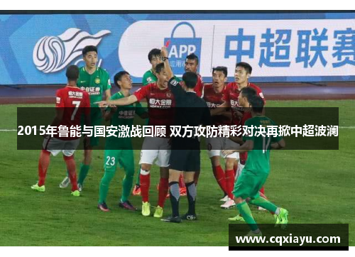 2015年鲁能与国安激战回顾 双方攻防精彩对决再掀中超波澜