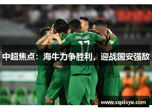 中超焦点：海牛力争胜利，迎战国安强敌