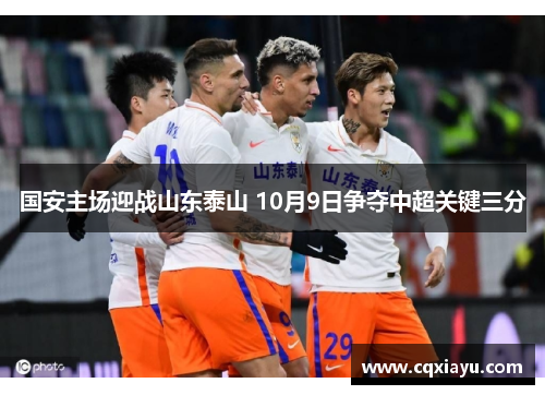 国安主场迎战山东泰山 10月9日争夺中超关键三分