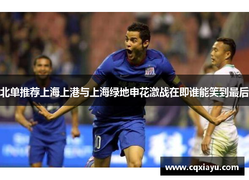 北单推荐上海上港与上海绿地申花激战在即谁能笑到最后