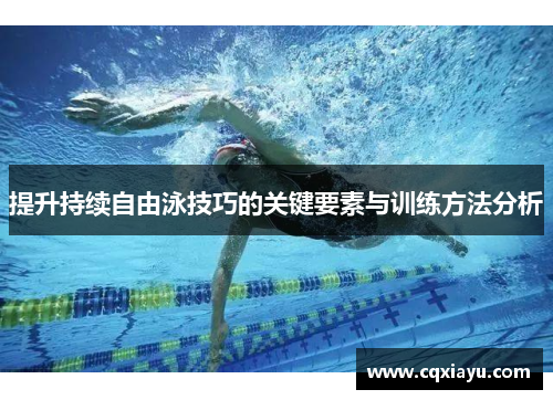 提升持续自由泳技巧的关键要素与训练方法分析