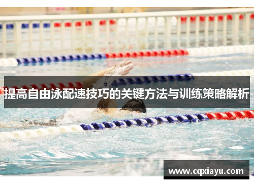 提高自由泳配速技巧的关键方法与训练策略解析