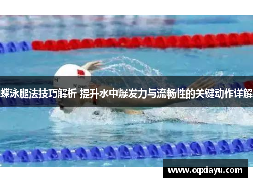 蝶泳腿法技巧解析 提升水中爆发力与流畅性的关键动作详解